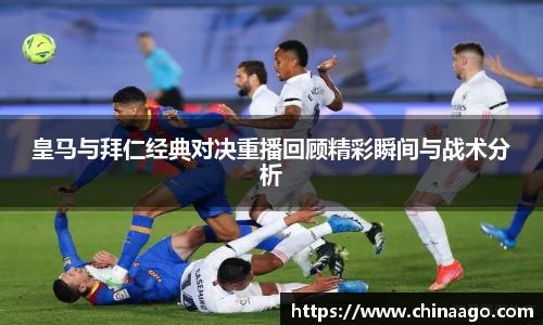 皇马与拜仁经典对决重播回顾精彩瞬间与战术分析