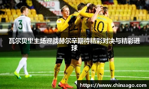 瓦尔贝里主场迎战赫尔辛期待精彩对决与精彩进球