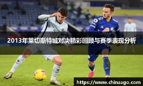2013年莱切斯特城对决精彩回顾与赛季表现分析