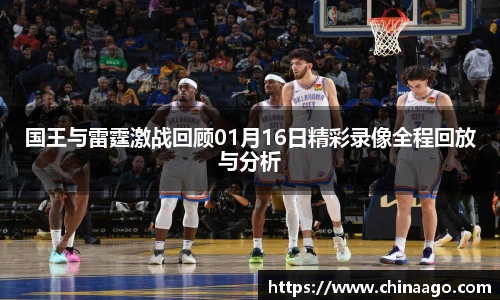 国王与雷霆激战回顾01月16日精彩录像全程回放与分析