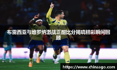 布雷西亚与维罗纳激战正酣比分揭晓精彩瞬间回顾