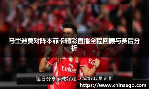马里迪莫对阵本菲卡精彩直播全程回顾与赛后分析