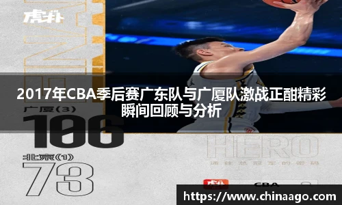 2017年CBA季后赛广东队与广厦队激战正酣精彩瞬间回顾与分析