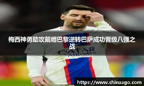 梅西神勇助攻戴帽巴黎逆转巴萨成功晋级八强之战