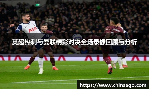英超热刺与曼联精彩对决全场录像回顾与分析